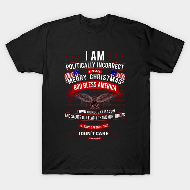 Patriot Series: I Am Politically Incorrect (I Say Merry Christmas) T-Shirt by Jarecrow 